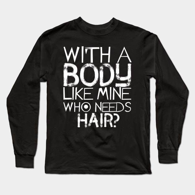 Who Needs Hair Bald Long Sleeve T-Shirt by TShirtWaffle1